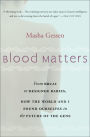 Blood Matters: From BRCA1 to Designer Babies, How the World and I Found Ourselves in the Future of the Gene