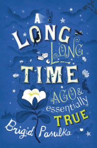 Title: A Long, Long Time Ago & Essentially True, Author: Brigid Pasulka