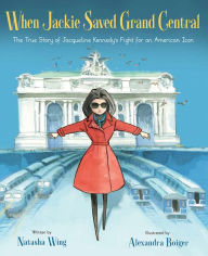 Title: When Jackie Saved Grand Central: The True Story of Jacqueline Kennedy's Fight for an American Icon, Author: Natasha Wing
