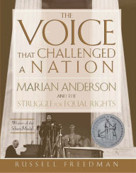 Title: The Voice That Challenged a Nation: Marian Anderson and the Struggle for Equal Rights, Author: Russell Freedman