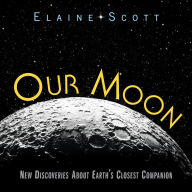 Title: Our Moon: New Discoveries About Earth's Closest Companion, Author: Elaine Scott