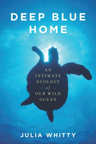 Deep Blue Home: An Intimate Ecology of Our Wild Ocean