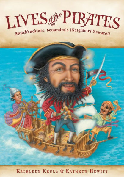 Lives of the Pirates: Swashbucklers, Scoundrels (Neighbors Beware!)