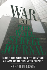 Title: War At The Wall Street Journal: Inside the Struggle To Control an American Business Empire, Author: Sarah Ellison