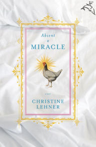 Title: Absent a Miracle: A Novel, Author: Christine Lehner