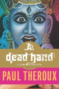 Title: A Dead Hand: A Crime in Calcutta: A Novel, Author: Paul Theroux