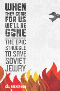 Title: When They Come for Us, We'll Be Gone: The Epic Struggle to Save Soviet Jewry, Author: Gal Beckerman