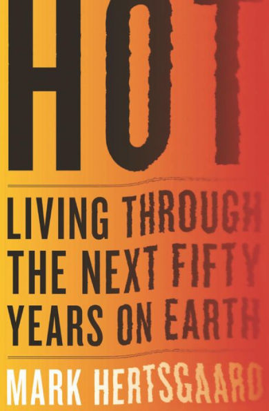 Hot: Living Through the Next Fifty Years on Earth