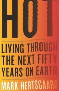 Title: Hot: Living Through the Next Fifty Years on Earth, Author: Mark Hertsgaard