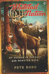 Title: Whitetail Nation: My Season in Pursuit of the Monster Buck, Author: Pete Bodo