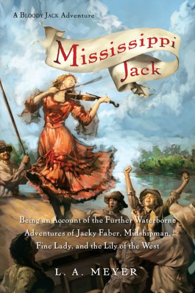 Mississippi Jack: Being an Account of the Further Waterborne Adventures of Jacky Faber, Midshipman, Fine Lady, and Lily of the West (Bloody Jack Adventure Series #5)
