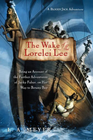 Title: The Wake of the Lorelei Lee: Being an Account of the Further Adventures of Jacky Faber, on Her Way to Botany Bay, Author: L. A. Meyer