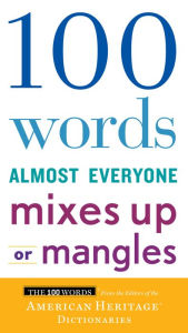 Title: 100 Words Almost Everyone Mixes Up or Mangles, Author: American Heritage Publishing Staff