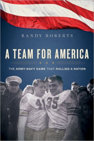 Title: A Team for America: The Army-Navy Game That Rallied a Nation, Author: Randy Roberts