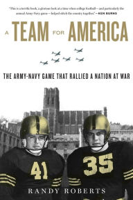 Title: A Team for America: The Army-Navy Game That Rallied a Nation at War, Author: Randy Roberts