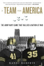 A Team For America: The Army-Navy Game That Rallied a Nation at War