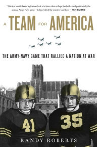 Title: A Team For America: The Army-Navy Game That Rallied a Nation at War, Author: Randy Roberts