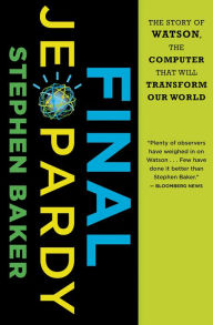 Title: Final Jeopardy: The Story of Watson, the Computer That Will Transform Our World, Author: Stephen Baker