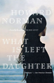 Title: What Is Left The Daughter, Author: Howard Norman