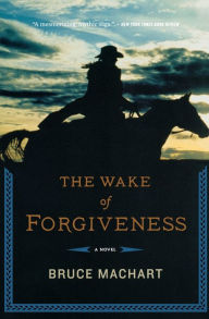Title: The Wake Of Forgiveness, Author: Bruce Machart