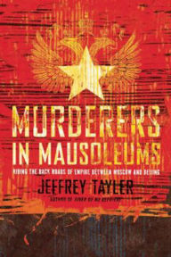 Title: Murderers in Mausoleums: Riding the Back Roads of Empire Between Moscow and Beijing, Author: Jeffrey Tayler