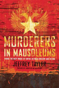 Title: Murderers In Mausoleums: Riding the Back Roads of Empire Between Moscow and Beijing, Author: Jeffrey Tayler