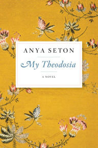 Title: My Theodosia: A Novel, Author: Anya Seton