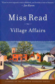 Title: Village Affairs: A Novel, Author: Miss Read