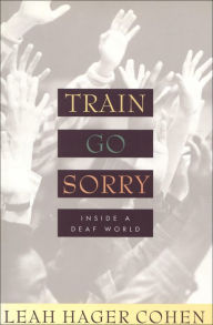 Title: Train Go Sorry: Inside a Deaf World, Author: Leah Hager Cohen