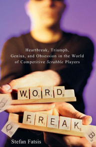 Title: Word Freak: Heartbreak, Triumph, Genius, and Obsession in the World of Competitive Scrabble Players, Author: Stefan Fatsis