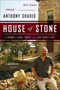 Title: House of Stone: A Memoir of Home, Family, and a Lost Middle East, Author: Anthony Shadid