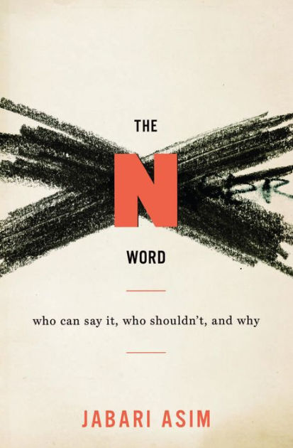 N Word: Who Can Say It, Who Shouldn't, and Why by Jabari Asim ...