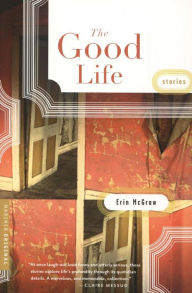 Title: The Good Life: Stories, Author: Erin McGraw