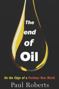 Title: The End of Oil: On the Edge of a Perilous New World, Author: Paul Roberts
