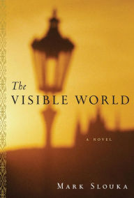 Title: The Visible World: A Novel, Author: Mark Slouka