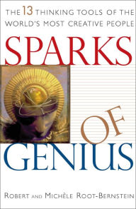 Title: Sparks of Genius: The Thirteen Thinking Tools of the World's Most Creative People, Author: Robert S. Root-Bernstein