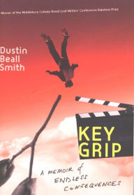 Title: Key Grip: A Memoir of Endless Consequences, Author: Dustin  Beall Smith