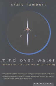 Title: Mind Over Water: Lessons on Life from the Art of Rowing, Author: Craig Lambert
