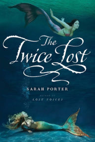 Title: The Twice Lost, Author: Sarah Porter