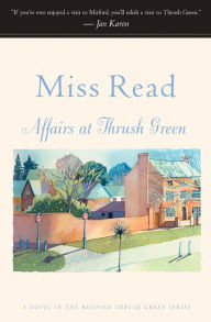 Title: Affairs at Thrush Green: A Novel, Author: Miss Read