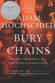 Title: Bury the Chains: Prophets and Rebels in the Fight to Free an Empire's Slaves, Author: Adam Hochschild