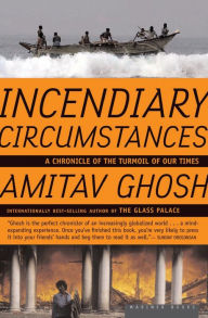 Title: Incendiary Circumstances: A Chronicle of the Turmoil of our Times, Author: Amitav Ghosh