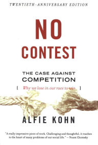 Title: No Contest: The Case Against Competition, Author: Alfie Kohn