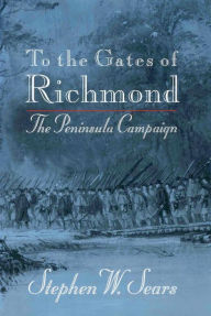 Title: To the Gates of Richmond: The Peninsula Campaign, Author: Stephen  W. Sears