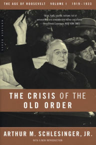 Title: The Crisis of the Old Order: 1919-1933, The Age of Roosevelt, Volume I, Author: Arthur M. Schlesinger Jr.