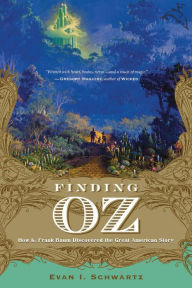 Title: Finding Oz: How L. Frank Baum Discovered the Great American Story, Author: Evan I. Schwartz