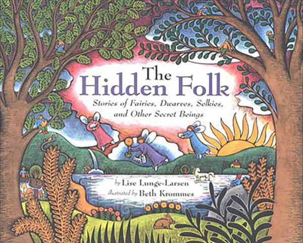 The Hidden Folk: Stories of Fairies, Dwarves, Selkies, and Other Secret Beings