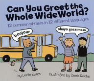 Title: Can You Greet the Whole Wide World?: 12 Common Phrases in 12 Different Languages, Author: Lezlie Evans