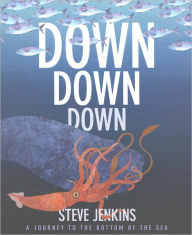 Title: Down, Down, Down: A Journey to the Bottom of the Sea, Author: Steve Jenkins