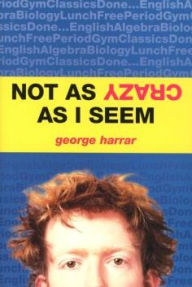 Title: Not As Crazy As I Seem, Author: George Harrar